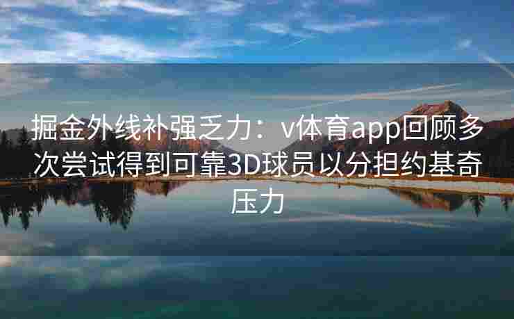 掘金外线补强乏力：v体育app回顾多次尝试得到可靠3D球员以分担约基奇压力